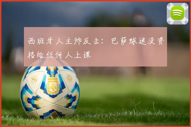西班牙人主帅反击：巴萨球迷没资格给任何人上课